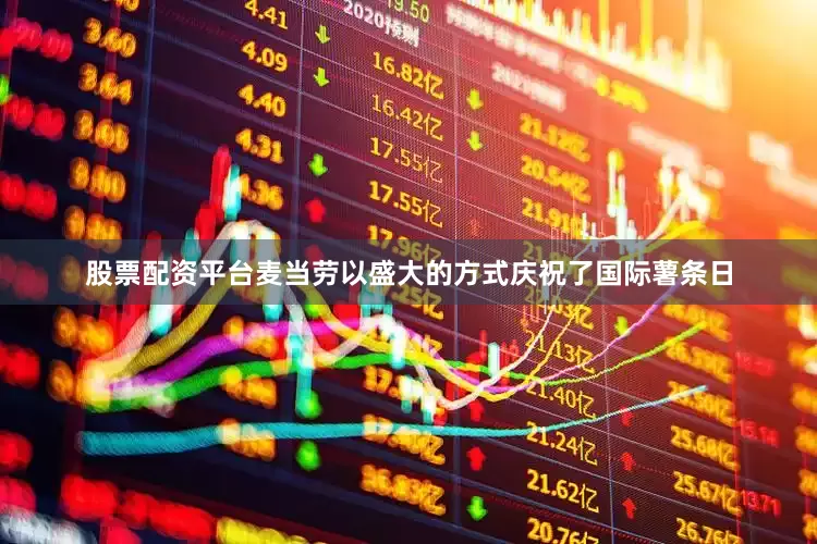 股票配资平台麦当劳以盛大的方式庆祝了国际薯条日
