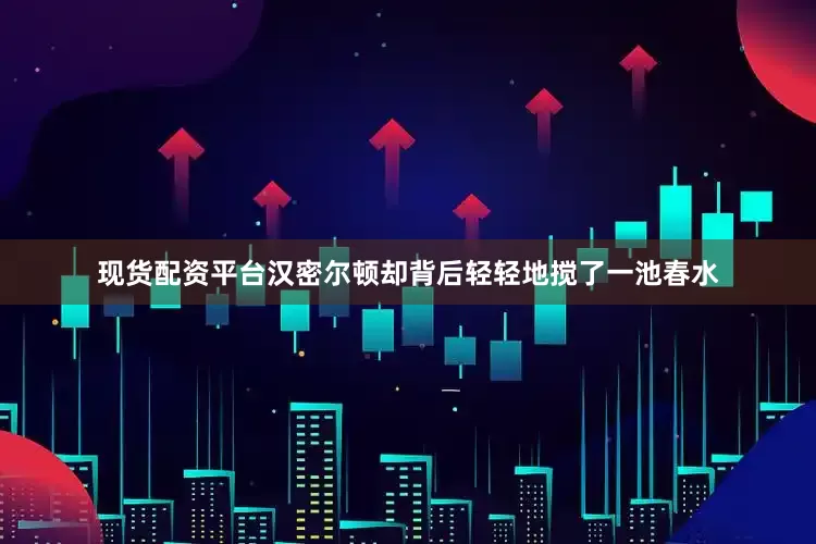 现货配资平台汉密尔顿却背后轻轻地搅了一池春水